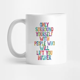 Only Surround Yourself With People Who Will Lift You Higher Mug